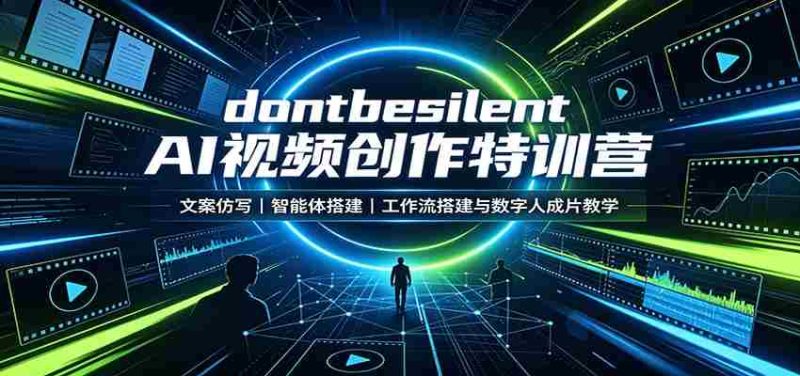 dontbesilent AI视频创作特训营:文案仿写,智能体搭建,工作流搭建与数字人成片教学-有道网创