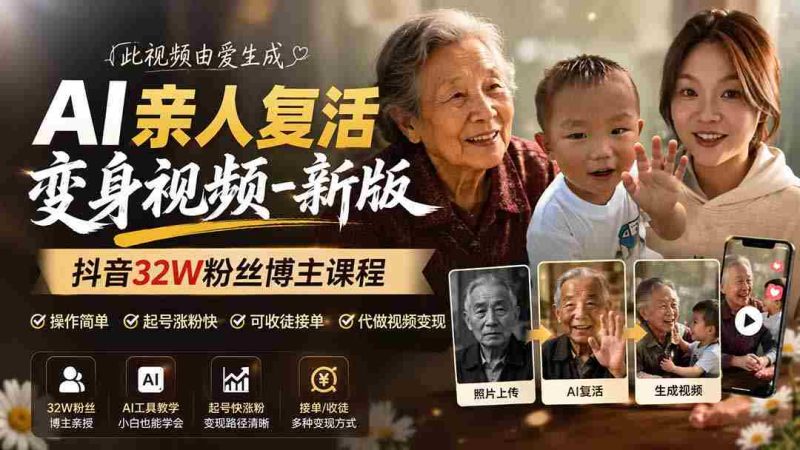 (19857期)AI亲人复活变身视频-新版,抖音32W粉丝博主课程,操作简单,起号涨粉快,可收徒接单代做视频变现-有道网创