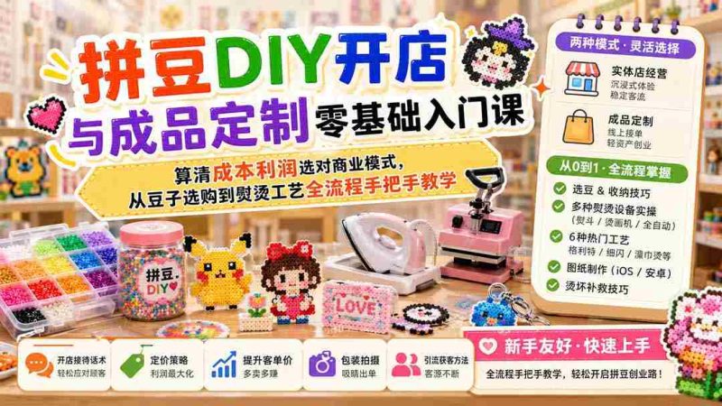(19845期)拼豆DIY开店与成品定制零基础入门课;算清成本利润选对商业模式,从豆子选购到熨烫工艺全流程手把手教学-有道网创