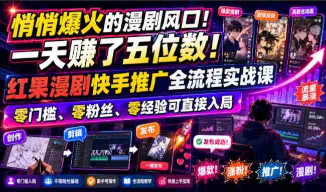 悄悄爆火的漫剧风口！一天賺了五位数！红果漫剧快手推广全流程实战课，零门槛、零粉丝、零经验可直接入局-有道网创