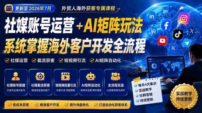(20002期)外贸人海外获客专属课程-更新8月,讲解社媒账号运营AI矩阵玩法,,系统掌握海外客户开发全流程实战方法-有道网创