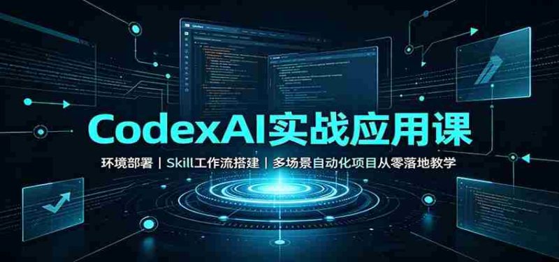 CodexAI实战应用课:环境部署Skill工作流搭建,多场景自动化项目从零落地教学-有道网创