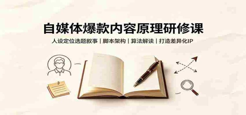 自媒体爆款内容原理研修课:人设定位选题叙事,脚本架构,算法解读打造差异化IP-有道网创