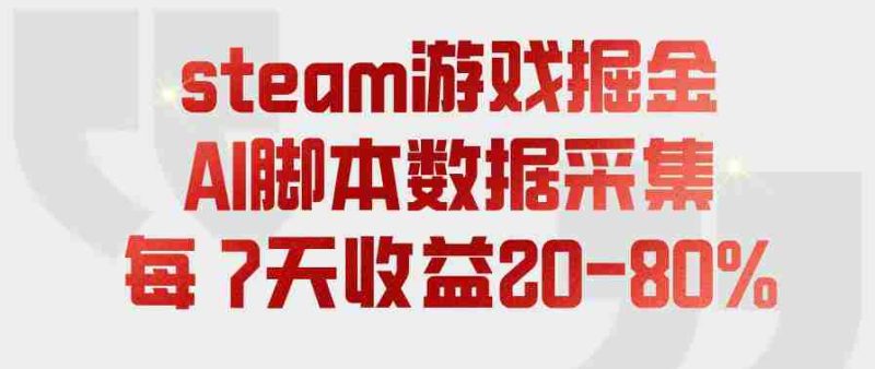 steam游戏掘金，AI脚本数据采集，轻松月入过1W，每7天收益20-80%【揭秘】-有道网创