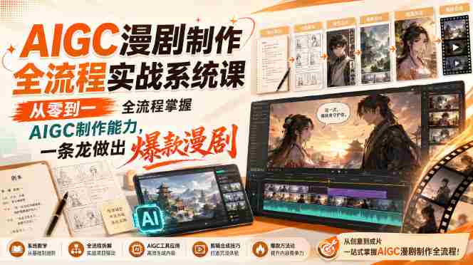 AIGC漫剧制作全流程实战系统课,从零到一全流程掌握AIGC制作能力,一条龙做出爆款漫剧-有道网创