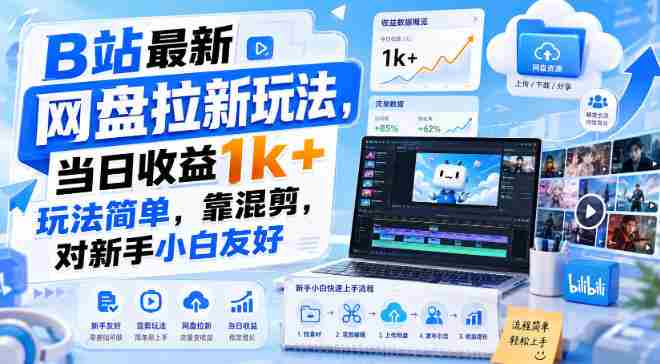 B站最新网盘拉新玩法,当日收益1k+玩法简单,靠混剪,对新手小白友好-有道网创
