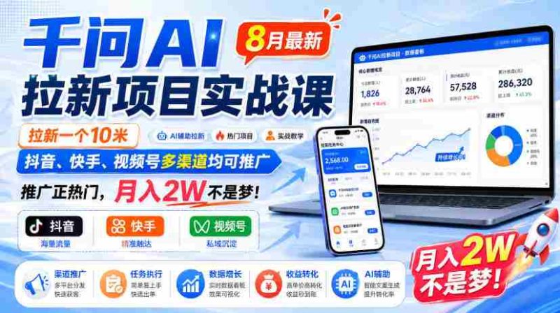 千问AI拉新项目实战课8月最新,拉新一个10米,抖音、快手、视频号多渠道均可推广,推广正热门,月入2W不是梦!-有道网创