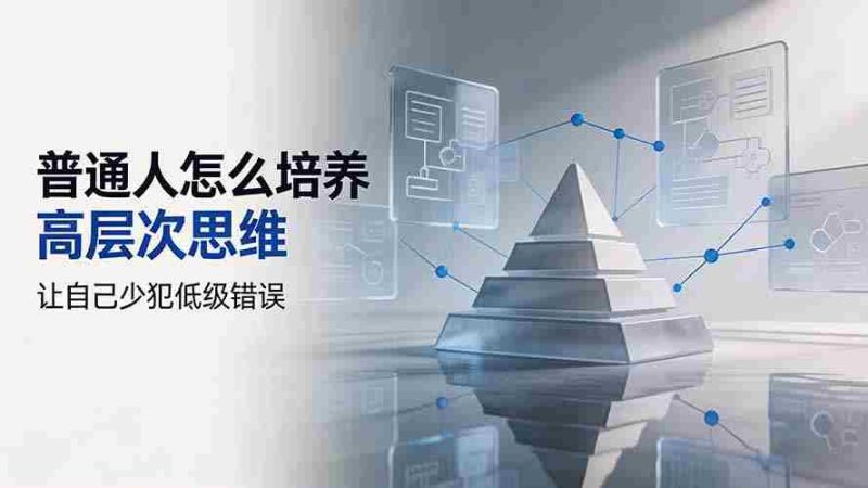 （19637期）付费文章：普通人怎么培养高层次思维，让自己少犯低级错误-有道网创