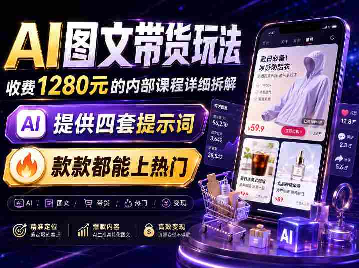 AI图文带货内部玩法,1280内部课程对外系统拆解,看完直接上手变现!-有道网创