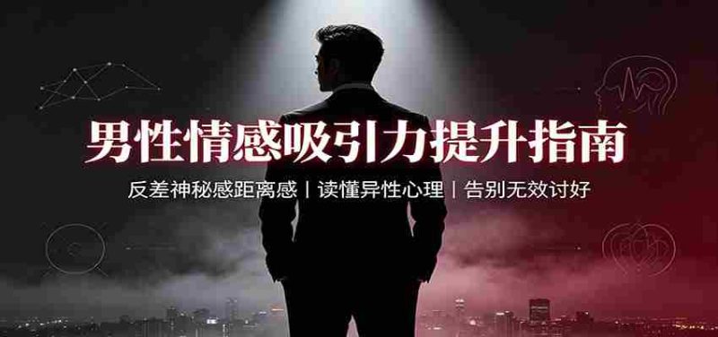 男性情感吸引力提升指南:反差神秘感距离感,读懂异性心理,告别无效讨好-有道网创