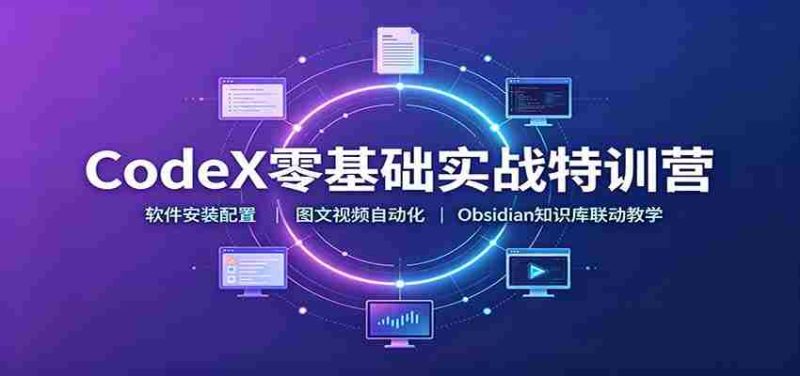 CodeX零基础实战特训营:软件安装配置,图文视频自动化,Obsidian知识库联动教学-有道网创