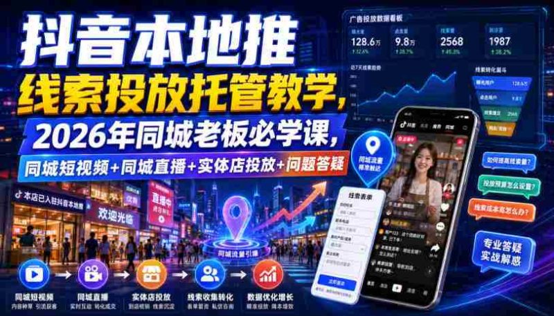 抖音本地推线索投放托管教学,2026年同城老板必学课,同城短视频+同城直播+实体店投放+问题答疑-有道网创