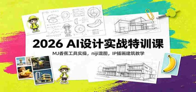 2026 AI设计实战特训课:MJ香蕉工具实操,niji混图,IP插画建筑教学-有道网创