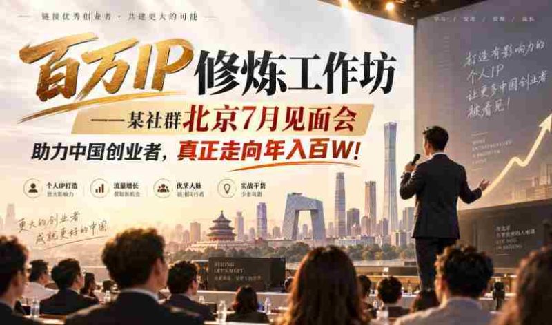 百万IP炼成记：北京某社群7月聚首，共助创业梦想，迈向年薪百万新高峰！-有道网创