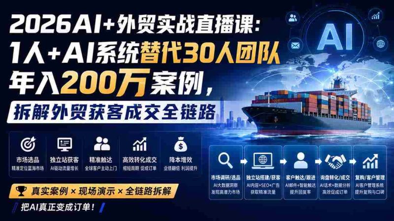 (20196期)2026AI+外贸实战直播课:1人+AI系统替代30人团队年入200万案例,拆解外贸获客成交全链路-有道网创