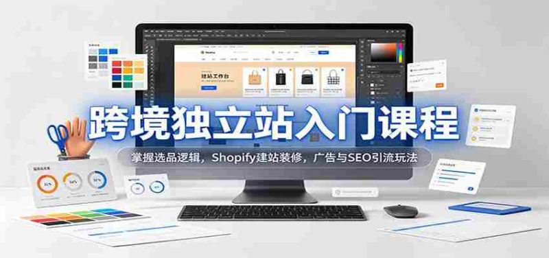 新手必学跨境独立站攻略:解锁选品秘诀,Shopify搭建与美化,高效广告与SEO引流技巧-有道网创