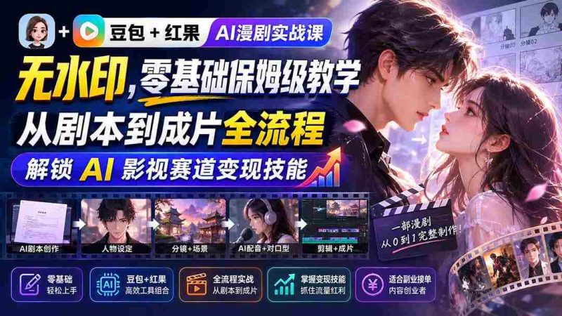（20180期）豆包+红果AI漫剧实战课-无水印，零基础保姆级教学，从剧本到成片全流程，解锁 AI 影视赛道变现技能-有道网创