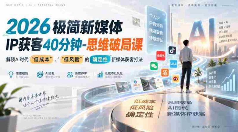 2026极简新媒体IP获客40分钟-思维破局课,解锁Ai时代“低成本”、“低风险”的确定性新媒体获客打法-有道网创