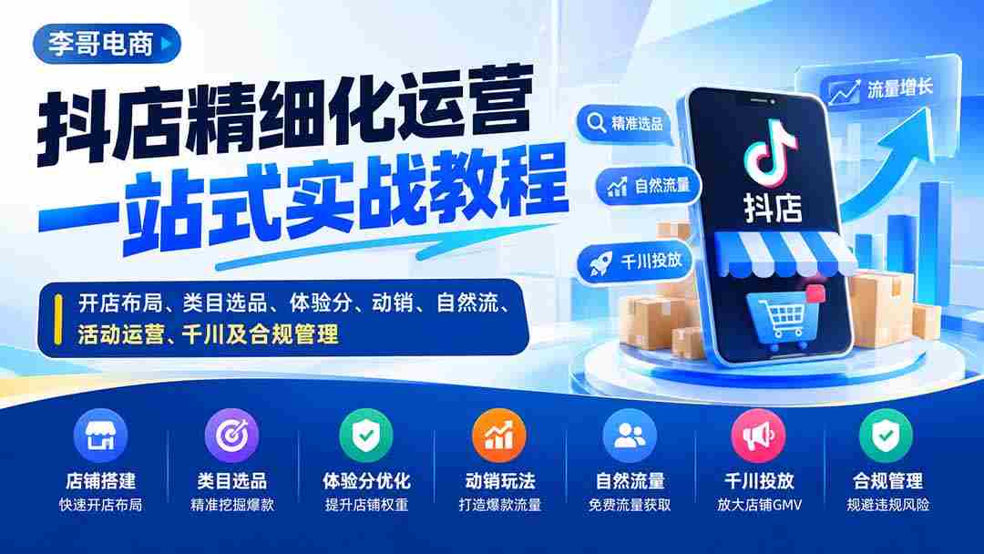 抖店精细化运营一站式实战教程：开店布局、类目选品、体验分、动销、自然流、活动运营、千川及合规管理-有道网创