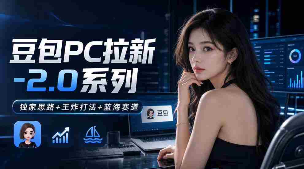 豆包PC拉新2.0系列-独家思路+王炸打法+蓝海赛道-有道网创