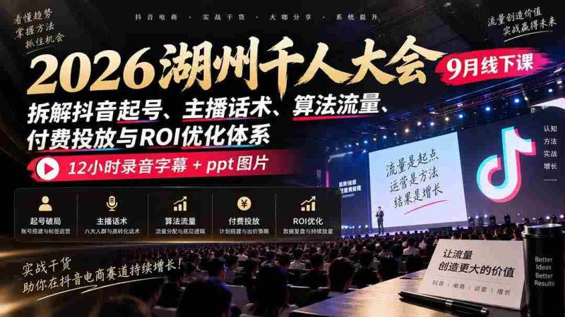 2026湖州千人盛会9月现场教学:揭秘抖音账号打造、主播沟通技巧、流量算法、付费推广策略及投资回报率提升之道,完整12小时录音与PPT图文资料一网打尽-有道网创