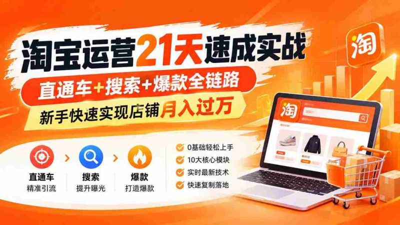零基础入门】21天淘宝运营快速上手指南(9月更新),全面掌握直通车、搜索与爆款策略,新手轻松突破月入万元大关-有道网创