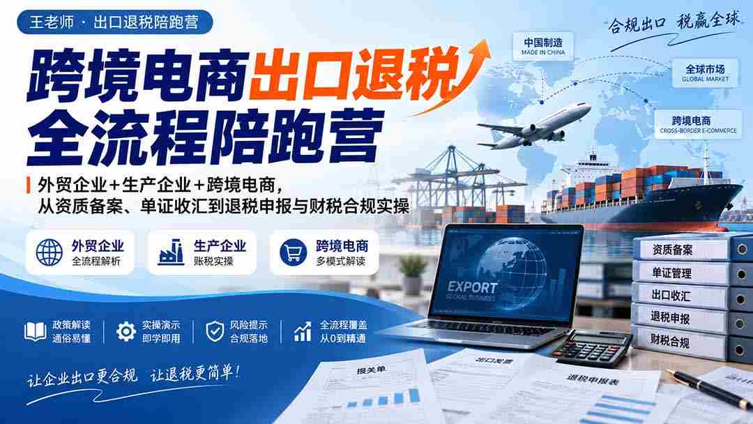 跨境电商退税全程辅导班：外贸与生产企业携手，全面解析资质备案、外汇结算至退税申报及财税合规实战攻略-有道网创