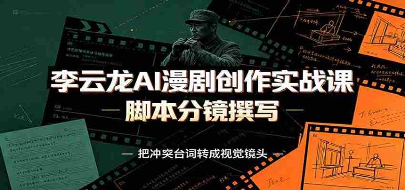 李云龙AI漫剧创作实战课：角色人设还原，脚本分镜撰写，AI漫剧成片完整制作教学-有道网创