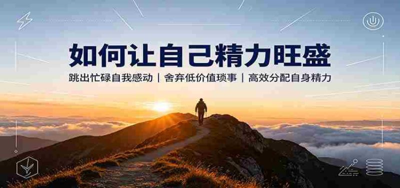 如何让自己精力旺盛：跳出忙碌自我感动，舍弃低价值琐事，高效分配自身精力-有道网创