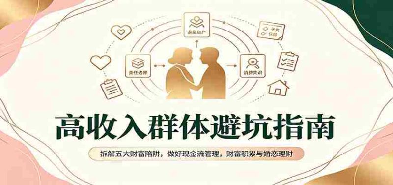 揭秘高净值人群避雷手册:破解财富五大误区,掌握现金流要诀,实现财富增值与爱情财务管理-有道网创