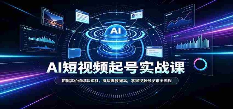 短视频AI起号实战课:挖掘高价值爆款素材,撰写爆款脚本,掌握视频号发布全流程-有道网创