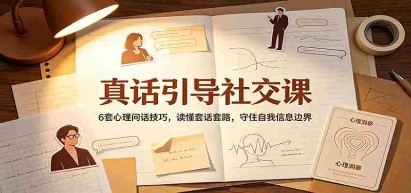 真话引导社交课:6套心理问话技巧,读懂套话套路,守住自我信息边界-有道网创