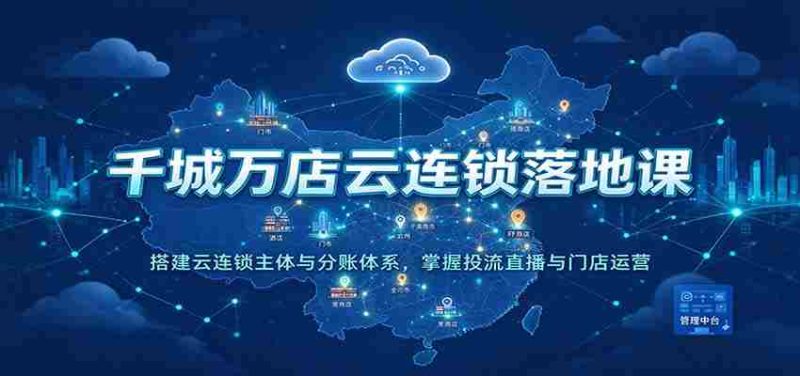 云端千店万店集结培训:构建云连锁核心架构与分账机制,精通流量投放、直播互动及门店管理-有道网创