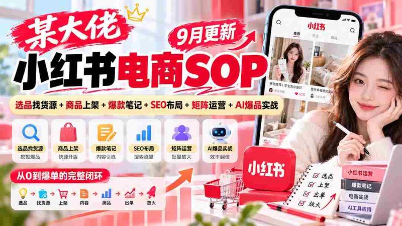 揭秘电商巨头小红书运营攻略:9月精选,从选品到爆款,一网打尽SEO与AI实战技巧-有道网创