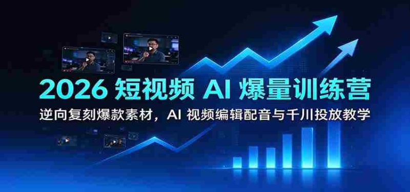 2026短视频AI盛宴:学习逆向打造热门素材,掌握AI视频剪辑、配音技巧及千川推广策略-有道网创