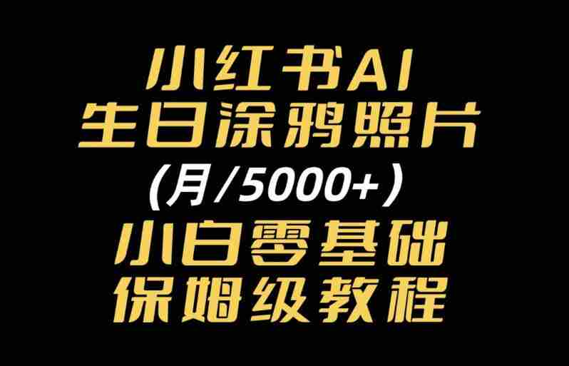 小红书AI生日涂鸦照片|普通人可上手的变现全流程SOP-有道网创