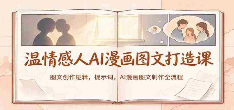 温情感人AI漫画图文打造课:图文创作逻辑,提示词,AI漫画图文制作全流程-有道网创