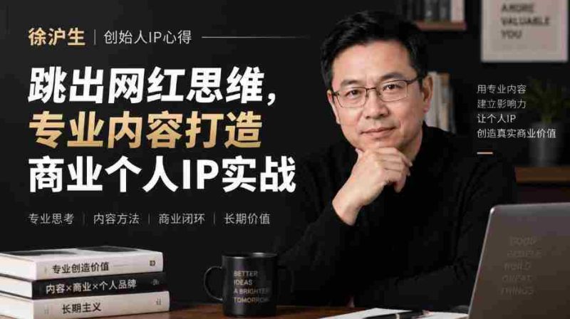 徐沪生谈IP构建之道:摆脱网红束缚,专注内容提升,打造商业个人品牌实战分享【文档版-有道网创