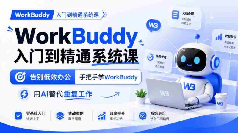 从新手到高手:WorkBuddy系统课程,高效办公新体验,AI助力告别繁琐任务-有道网创