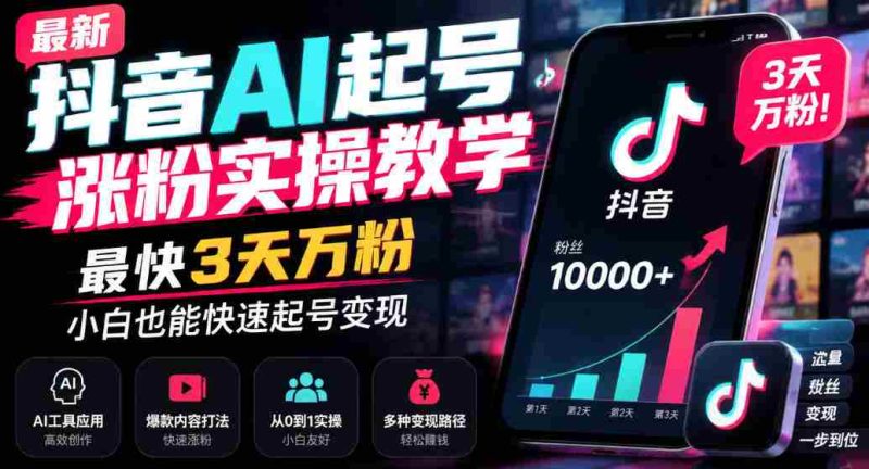 揭秘抖音AI账号快速增粉技巧:3日轻松突破万粉,新手也能轻松实现变现-有道网创